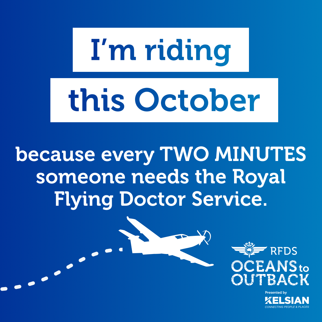 Picture of a airplane flying across the bottom of the image.  The RFDS logo.
                Text: I'm riding this October because every TWO MINUTES someone needs the Royal Flying Doctor Service.